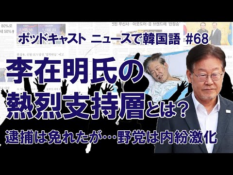 #68 逮捕を逃れた李在明氏、党内で恐れられる「熱烈支持者」とは