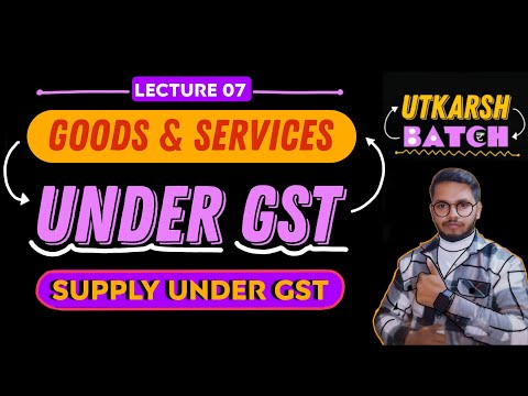 Definition of Goods and Services under GST | Supply under GST | Lec 07 - Utkarsh Batch