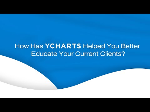 How Has YCharts Helped You Better Educate Your Current Clients?