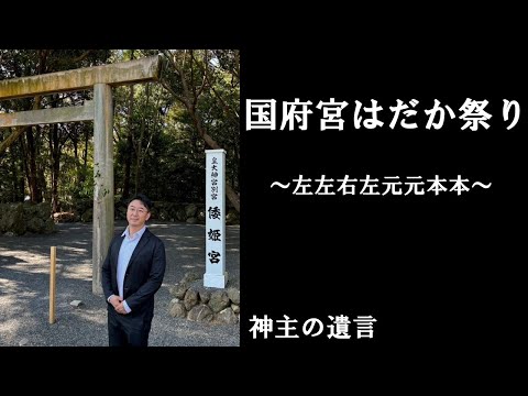 《神主の遺言》国府宮はだか祭り【vol.307】追儺神事にみる「左左右右元元本本」