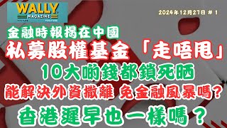 金融時報揭私募股權基金中國「走唔甩」？投資者被鎖死？揭秘中國投資困境！有入冇出，在華遭遇前所未有的挑戰！會累死香港嗎？