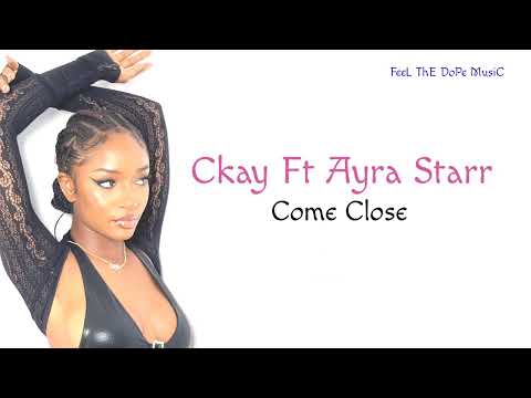 Ckay - Come Close (Lyrics) Ft Ayra Starr