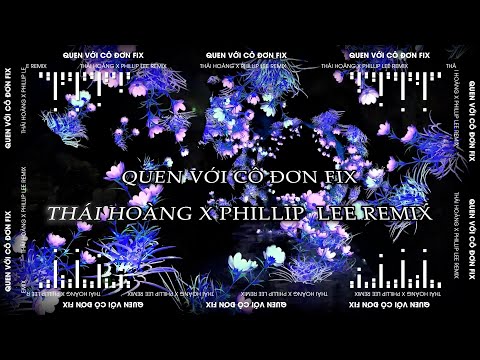 QUEN VỚI CÔ ĐƠN FIX | THÁI HOÀNG x PHILLIP LEE REMIX