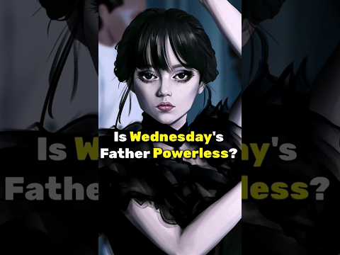 Is Wednesday's Father Powerless?