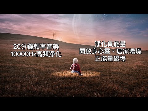 20分鐘頻率音樂。10000Hz:強力療癒淨化，協調負能量，幫助環境與內在淨化，恢復內在力量，激活與修復第三眼，啟動認知多元維度的意識頻率。