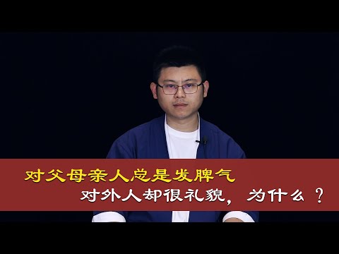 心理哲学：一个人对自己父母亲人容易发脾气，而对外人却很有礼貌，为什么？A person is easy to lose his temper to his parents and relatives