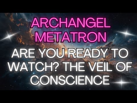 ARCHANGEL METATRON: ARE YOU READY TO WATCH? THE VEIL OF CONSCIENCE ✨