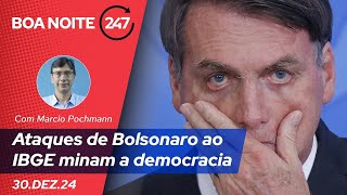 Boa Noite 247 - Ataques de Bolsonaro ao IBGE minam a democracia - com Marcio Pochmann (30.12.24)