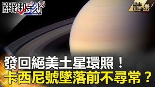 發回絕美土星環照！卡西尼號墜落前不尋常？ - 關鍵時刻精選 傅鶴齡