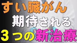 進行・再発「すい臓がん（膵癌）」に期待される最新の治療法３つ