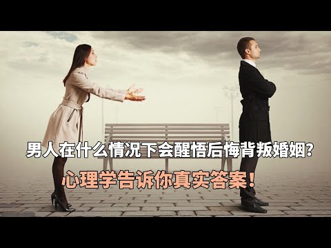 男人在什么情况下会醒悟后悔背叛婚姻？心理学告诉你真实答案！