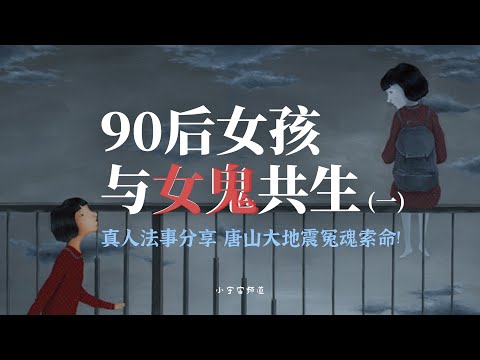 90后女孩与女鬼共生（一） 真人法事分享 唐山大地震冤魂索命！ #小宇宙儿#