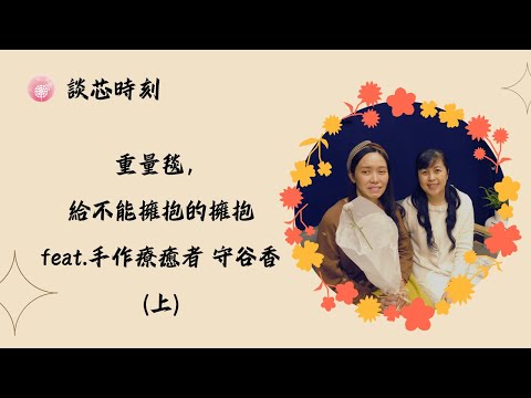 Ep.260【談芯時刻】重量毯，給不能擁抱的擁抱_feat.手作療癒者 守谷香(上)