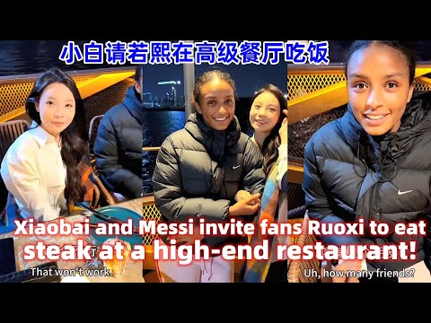 小白请若熙在高级餐厅吃牛排！梅西第一次来这种地方！Xiaobai and Messi invite fans Ruoxi to eat steak at a high-end restaurant!