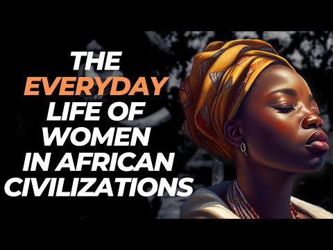 The Everyday Life of Women In African Civilizations