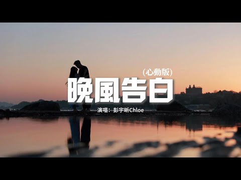 彭宇昕Chloe - 晚風告白（心動版）『我遇見很多人卻只想和你慢慢周旋，你什麼都不用做就能帶走我的思念。』【動態歌詞MV】