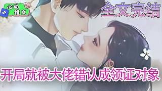 （字幕完整版）全文完结！《开局就被大佬错认成领证对象》 陆承泽为了应付家里人,和相亲对象约好去领结婚证。但领完证发现,认错了人！悲催的开启已婚生活。#甜宠 #玛丽苏 #心动推文