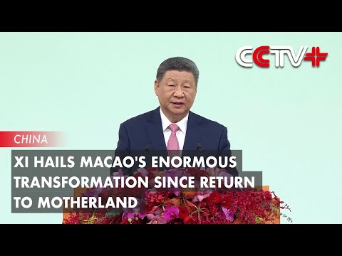 Xi Hails Macao's Enormous Transformation Since Return to Motherland