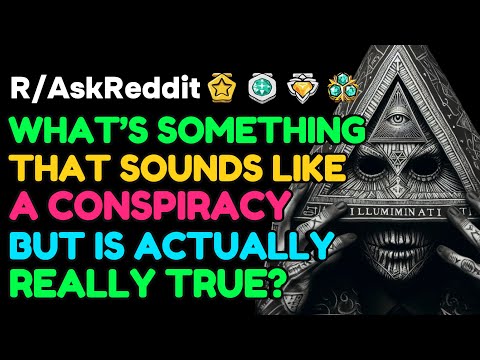 What’s something that sounds like CONSPIRACY THEORY but is actually true?: AskReddit