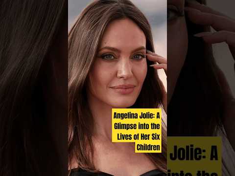 Angelina Jolie: A Glimpse into the Lives of Her Six Children#viral#shorts