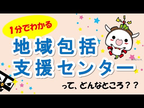 【１分でわかる】地域包括支援センターって、どんなところ？？（練馬区・医療と介護の相談窓口）