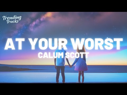 Calum Scott - At Your Worst (Lyrics)