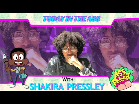 Today in the Ass - Shakira Pressley - Podcast Highlights