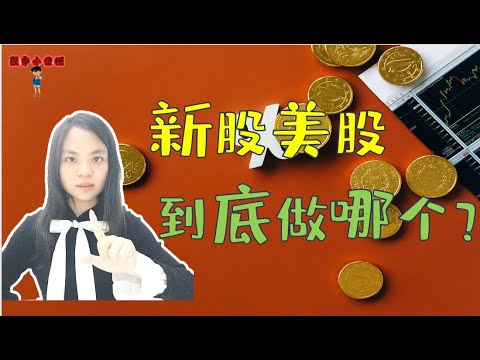 新股？美股？到底做哪个？|股票投资|新股|美股|