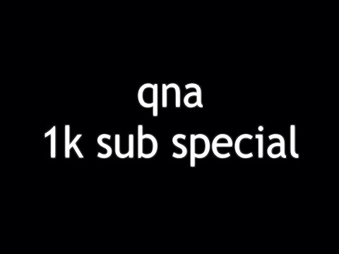 QnA 1k Sub Special!