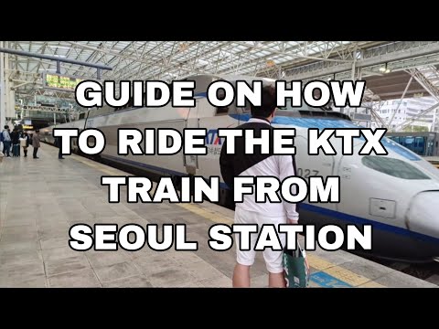 GUIDE ON HOW TO RIDE THE KTX FROM SEOUL STATION- KOREA HIGH SPEED TRAIN (KLOOK)