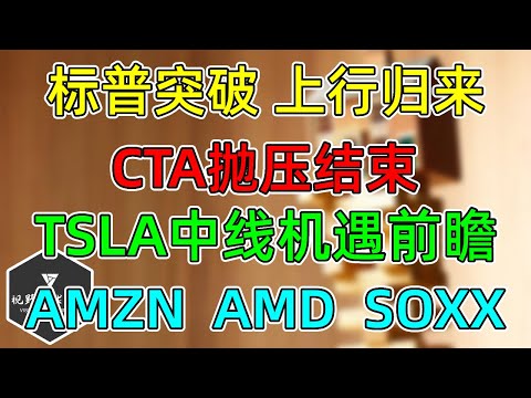 美股 标普突破，上行归来！TSLA中线机遇前瞻！AMZN、AMD、SOXX！CTA抛压结束！