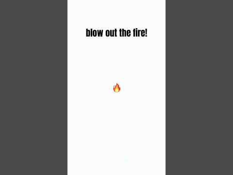 blow the fire out!