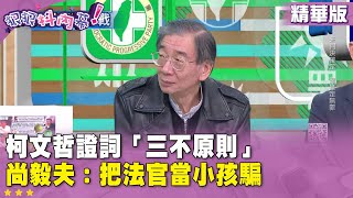 精華片段》#柯文哲 證詞「#三不原則」#尚毅夫：把法官當小孩騙【#狠狠抖內幕】2024.12.27