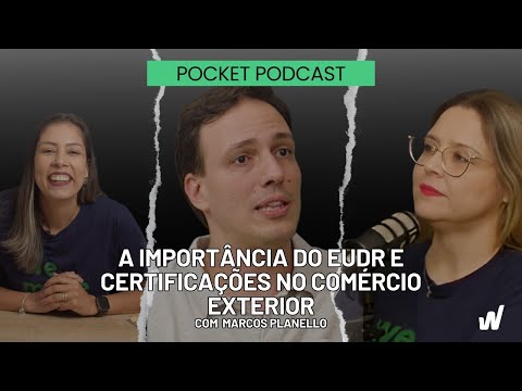 A IMPORTÂNCIA DO EUDR E CERTIFICAÇÕES NO COMÉRCIO EXTERIOR - POCKET PODCAST WF #4