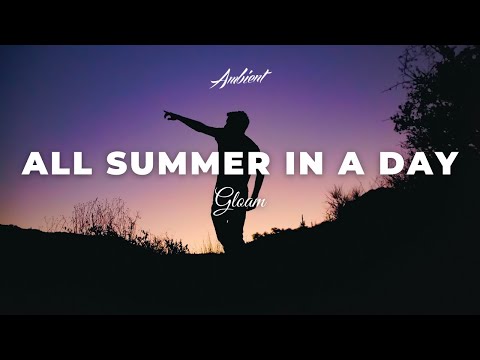 Gloam - All Summer In A Day [ambient atmospheric cinematic]