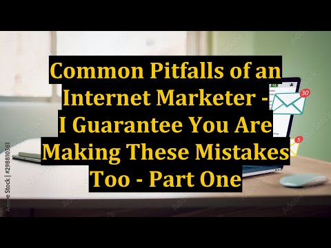 Common Pitfalls of an Internet Marketer - I Guarantee You Are Making These Mistakes Too - Part One