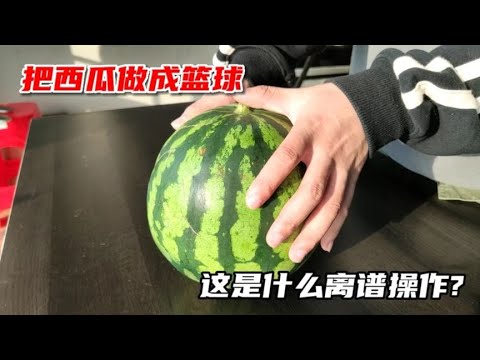 It's outrageous! Make a watermelon ”basketball” it will be more elastic than basketball?