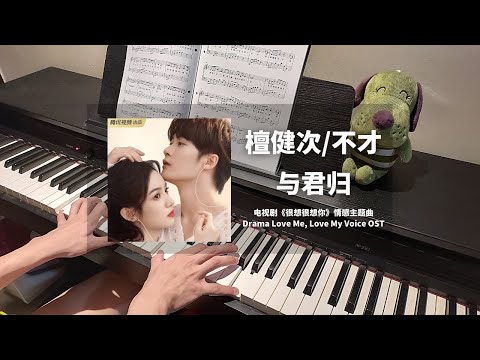 檀健次 Tan Jianci & 不才 - 与君归 钢琴抒情版【很想很想你 Love Me, Love My Voice OST】情感主题曲 Piano Cover | 钢琴谱 Piano Sheet