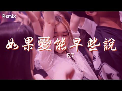 R7 - 如果愛能早些說出來 - [慢搖DJ舞曲] - 2023年最勁爆的DJ歌曲  - [Chinese Dj Remix 2023]