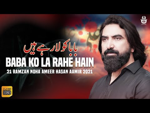 Noha 2021 | 21 Ramzan Noha | Baba Ko La Rahe Hain | Ameer Hasan Aamir | Shahadat Mola Ali Noha 2021