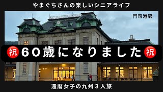 【女３人の還暦旅行】はじめての九州