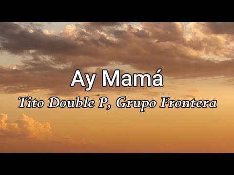 Tito Double P, Grupo Frontera - Ay Mamá (Letra/Lyrics)