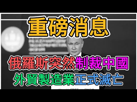 中國外貿遭遇50年來最大打擊！中國政府被俄國加征55%關稅！製造業崩盤產生連鎖反應，俄國引領全球對中國加征高額關稅，其他外資台資緊隨其後！外貿訂單真沒了！#大陸經濟 #實體經濟 | 窺探家【爆料频道】