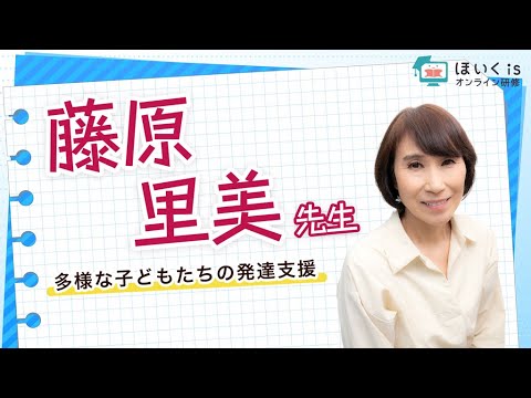 藤原里美先生『多様な子どもたちの発達支援』【ほいくisオンライン研修】