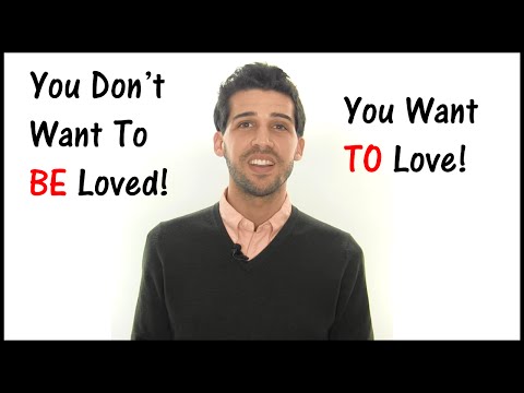 You Don't Want To BE Loved... You Want TO Love