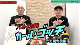 プロレスの神様 カール・ゴッチさん編(前編)。第13回『やまちゃんねる』は、ゴッチさんのお話。 #13