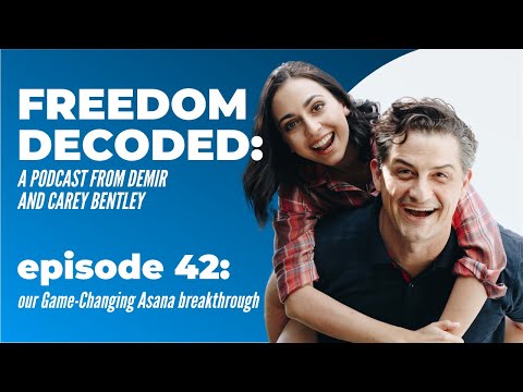 Our Game-Changing Asana Breakthrough | FREEDOM DECODED Ep 42: A Podcast From Demir & Carey Bentley