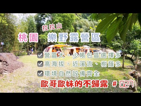 【親子露營】桃園 樂野露營區 營地大適合少帳包區、樹蔭多、近溪水、環境自然設備齊全 大推的親子營地《歐哥歐妹的不歸露 #27》