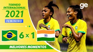 BRASIL 6 X 1 ÍNDIA | MELHORES MOMENTOS | TORNEIO INTERNACIONAL DE FUTEBOL FEMININO | ge.globo