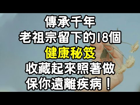 傳承千年，老祖宗留下的18個健康秘笈，收藏起來照著做，保你遠離疾病！#健康 #疾病 #i愛生活life